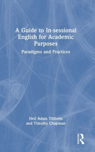 Title: A Guide to In-sessional English for Academic Purposes: Paradigms and Practices, Author: Neil Adam Tibbetts