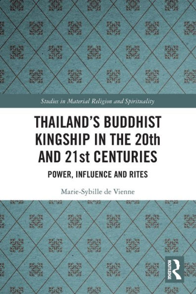 Thailand's Buddhist Kingship the 20th and 21st Centuries: Power, Influence Rites