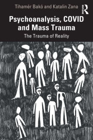Title: Psychoanalysis, COVID and Mass Trauma: The Trauma of Reality, Author: Tihamér Bakó