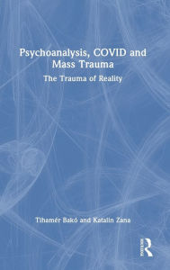 Title: Psychoanalysis, COVID and Mass Trauma: The Trauma of Reality, Author: Tihamér Bakó