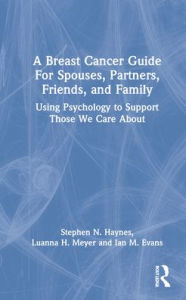 Title: A Breast Cancer Guide For Spouses, Partners, Friends, and Family: Using Psychology to Support Those We Care About, Author: Stephen Haynes