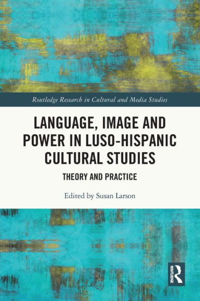 Language, Image and Power in Luso-Hispanic Cultural Studies: Theory and Practice