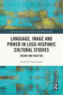 Language, Image and Power in Luso-Hispanic Cultural Studies: Theory and Practice