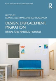 Title: Design, Displacement, Migration: Spatial and Material Histories, Author: Sarah A. Lichtman