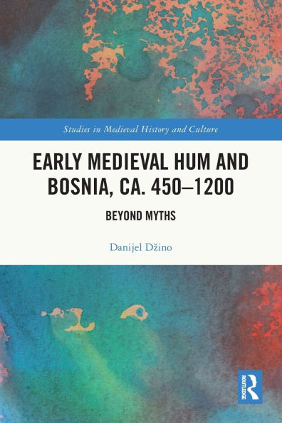 Early Medieval Hum and Bosnia, ca. 450-1200: Beyond Myths
