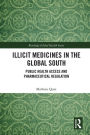 Illicit Medicines in the Global South: Public Health Access and Pharmaceutical Regulation