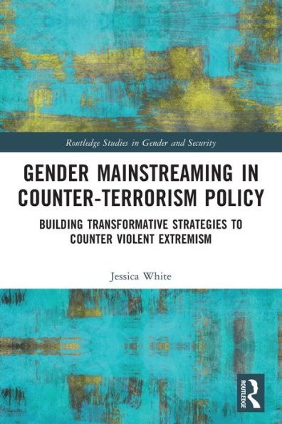 Gender Mainstreaming Counter-Terrorism Policy: Building Transformative Strategies to Counter Violent Extremism