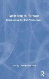 Title: Landscape as Heritage: International Critical Perspectives, Author: Giacomo Pettenati