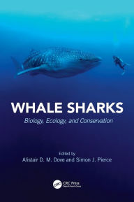 Title: Whale Sharks: Biology, Ecology, and Conservation, Author: Alistair D.M. Dove