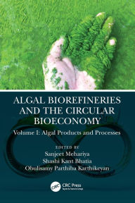 Title: Algal Biorefineries and the Circular Bioeconomy: Algal Products and Processes, Author: Sanjeet Mehariya