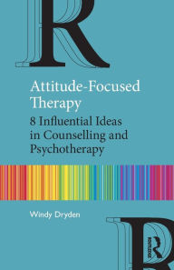 Title: Attitude-Focused Therapy: 8 Influential Ideas in Counselling and Psychotherapy, Author: Windy Dryden