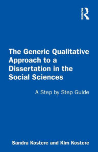 Title: The Generic Qualitative Approach to a Dissertation in the Social Sciences: A Step by Step Guide, Author: Sandra Kostere