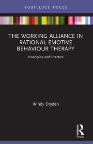 Title: The Working Alliance in Rational Emotive Behaviour Therapy: Principles and Practice, Author: Windy Dryden