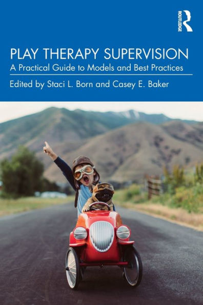 Play Therapy Supervision: A Practical Guide to Models and Best Practices