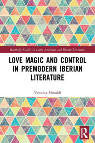 Title: Love Magic and Control in Premodern Iberian Literature, Author: Veronica Menaldi