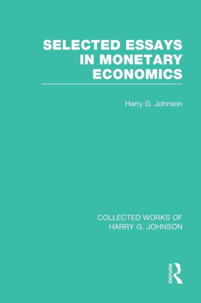 Selected Essays Monetary Economics (Collected Works of Harry Johnson)