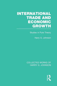 Title: International Trade and Economic Growth (Collected Works of Harry Johnson): Studies in Pure Theory, Author: Harry Johnson