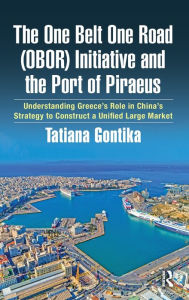 Title: The One Belt One Road (OBOR) Initiative and the Port of Piraeus: Understanding Greece's Role in China's Strategy to Construct a Unified Large Market, Author: Tatiana Gontika