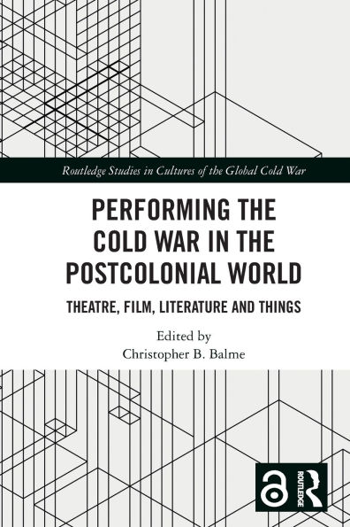 Performing the Cold War in the Postcolonial World: Theatre, Film, Literature and Things