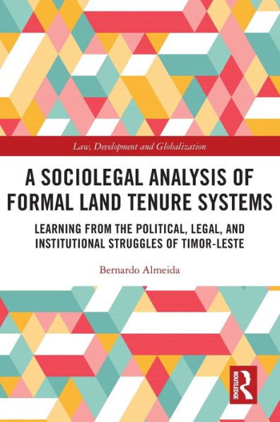 A Sociolegal Analysis of Formal Land Tenure Systems: Learning from the Political, Legal and Institutional Struggles Timor-Leste