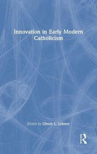 Title: Innovation in Early Modern Catholicism, Author: Ulrich L. Lehner
