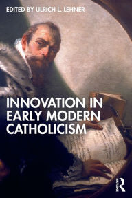 Title: Innovation in Early Modern Catholicism, Author: Ulrich L. Lehner