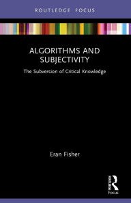 Title: Algorithms and Subjectivity: The Subversion of Critical Knowledge, Author: Eran Fisher