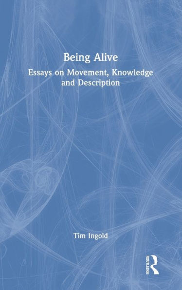 Being Alive: Essays on Movement, Knowledge and Description