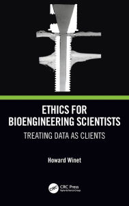 Title: Ethics for Bioengineering Scientists: Treating Data as Clients, Author: Howard Winet