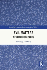 Title: Evil Matters: A Philosophical Inquiry, Author: Zachary J. Goldberg