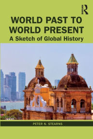 Title: World Past to World Present: A Sketch of Global History, Author: Peter N. Stearns