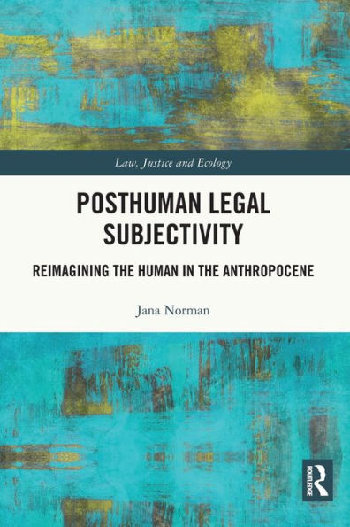 Posthuman Legal Subjectivity: Reimagining the Human Anthropocene