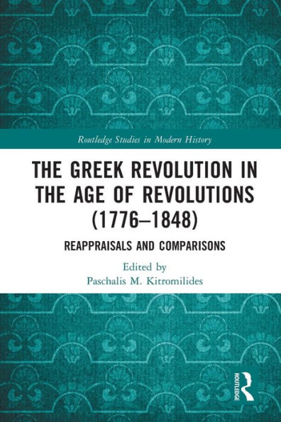 the Greek Revolution Age of Revolutions (1776-1848): Reappraisals and Comparisons