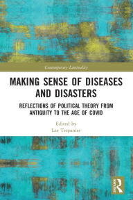 Title: Making Sense of Diseases and Disasters: Reflections of Political Theory from Antiquity to the Age of COVID, Author: Lee Trepanier