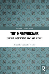 Title: The Merovingians: Kingship, Institutions, Law, and History, Author: Alexander Murray