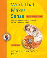 Title: Work That Makes Sense: Operator-Led Visuality, Second Edition, Author: Gwendolyn D. Galsworth