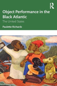 Title: Object Performance in the Black Atlantic: The United States, Author: Paulette Richards