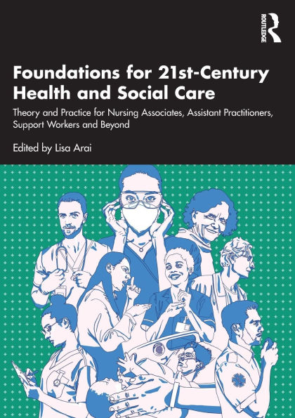Foundations for 21st-Century Health and Social Care: Theory Practice Nursing Associates, Assistant Practitioners, Support Workers Beyond