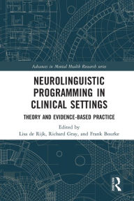 Title: Neurolinguistic Programming in Clinical Settings: Theory and evidence- based practice, Author: Lisa de Rijk