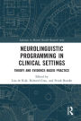 Neurolinguistic Programming in Clinical Settings: Theory and evidence- based practice