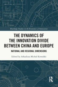 Title: The Dynamics of the Innovation Divide between China and Europe: National and Regional Dimensions, Author: Arkadiusz Michal Kowalski