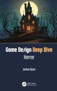 Title: Game Design Deep Dive: Horror, Author: Joshua Bycer