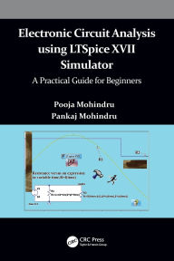Title: Electronic Circuit Analysis using LTSpice XVII Simulator: A Practical Guide for Beginners, Author: Pooja Mohindru