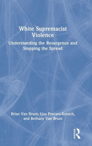 Title: White Supremacist Violence: Understanding the Resurgence and Stopping the Spread, Author: Brian Van Brunt