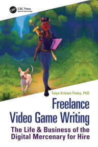 Title: Freelance Video Game Writing: The Life & Business of the Digital Mercenary for Hire, Author: Toiya Finley