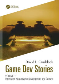 Title: Game Dev Stories Volume 1: Interviews About Game Development and Culture, Author: David L. Craddock