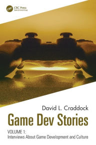 Title: Game Dev Stories Volume 1: Interviews About Game Development and Culture, Author: David L. Craddock