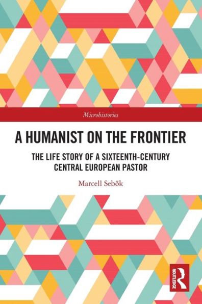 a Humanist on The Frontier: Life Story of Sixteenth-Century Central European Pastor