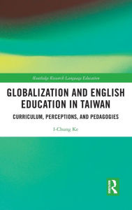 Title: Globalization and English Education in Taiwan: Curriculum, Perceptions, and Pedagogies, Author: I-Chung Ke