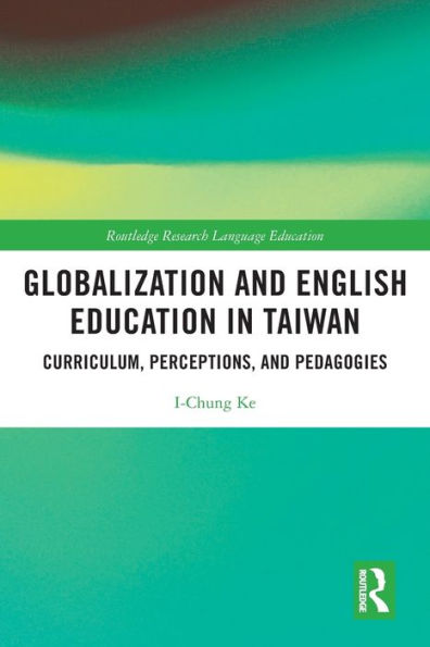 Globalization and English Education Taiwan: Curriculum, Perceptions, Pedagogies